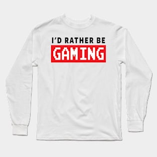 GAMER - I'D RATHER BE GAMING Long Sleeve T-Shirt